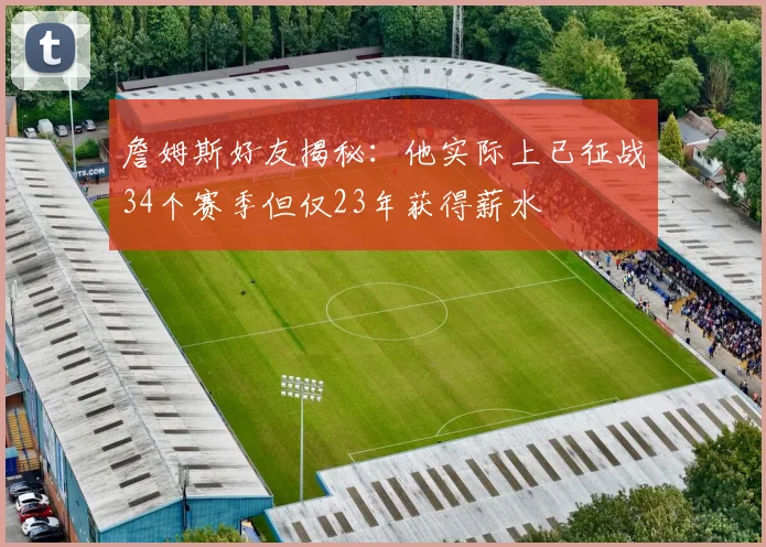 詹姆斯好友揭秘:他实际上已征战34个赛季但仅23年获得薪水